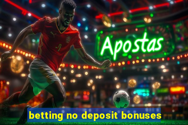 betting no deposit bonuses