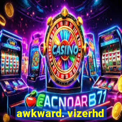 awkward. vizerhd