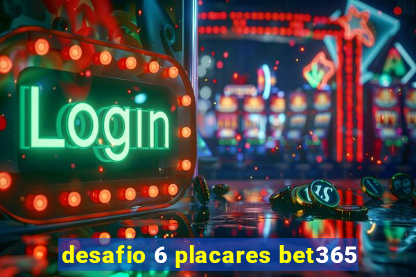 desafio 6 placares bet365