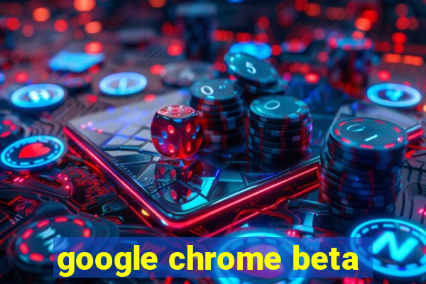 google chrome beta