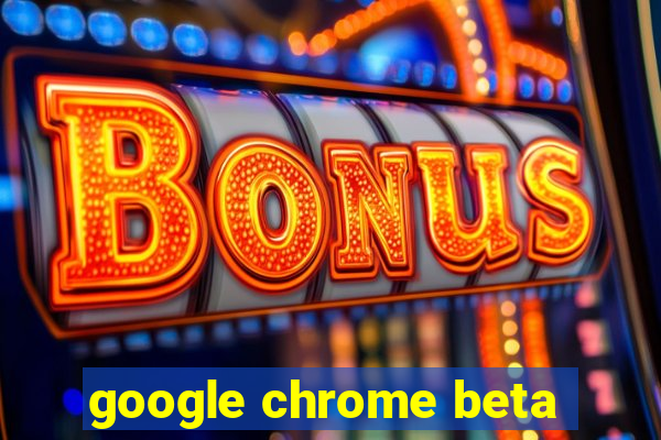 google chrome beta