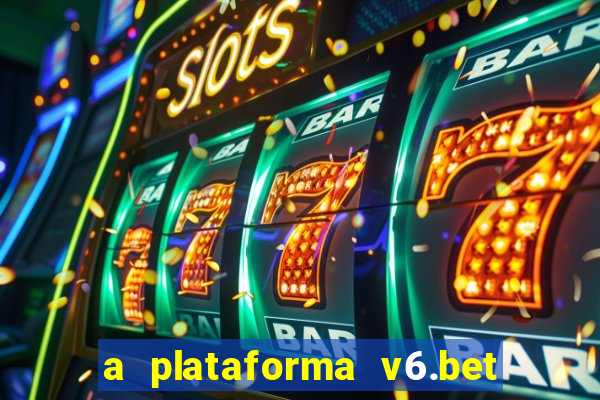 a plataforma v6.bet é confiável